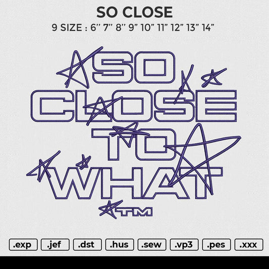 SO CLOSE Embroidery File 4 size